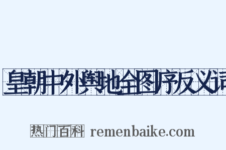 皇朝中外舆地全图序反义词是什么意思的图片